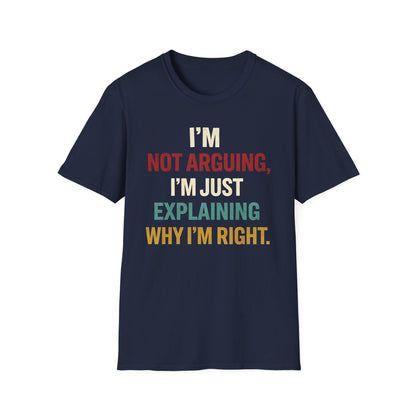 I'm Not Arguing I'm Just Explaining Why I'm Right - Graphic Tee