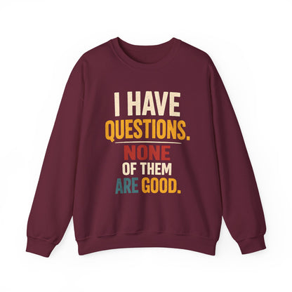 I Have Questions, None of Them Are Good - Sweatshirt