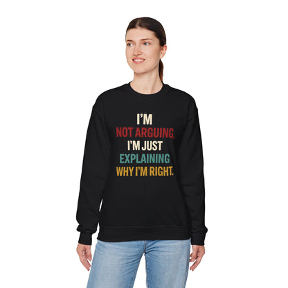 I’m Not Arguing, I’m Just Explaining Why I’m Right - Sweatshirt