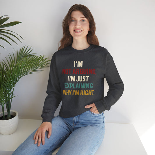 I’m Not Arguing, I’m Just Explaining Why I’m Right - Sweatshirt
