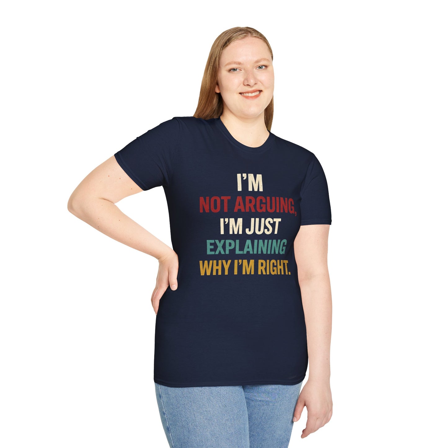 I'm Not Arguing I'm Just Explaining Why I'm Right - Graphic Tee
