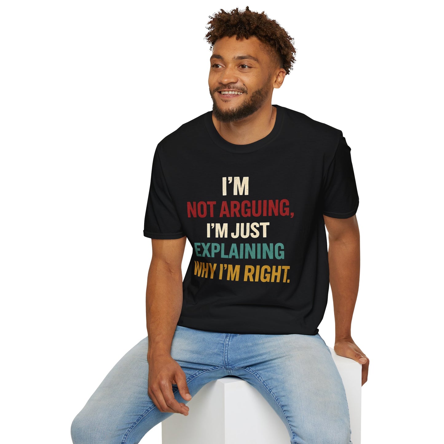 I'm Not Arguing I'm Just Explaining Why I'm Right - Graphic Tee