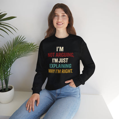 I’m Not Arguing, I’m Just Explaining Why I’m Right - Sweatshirt