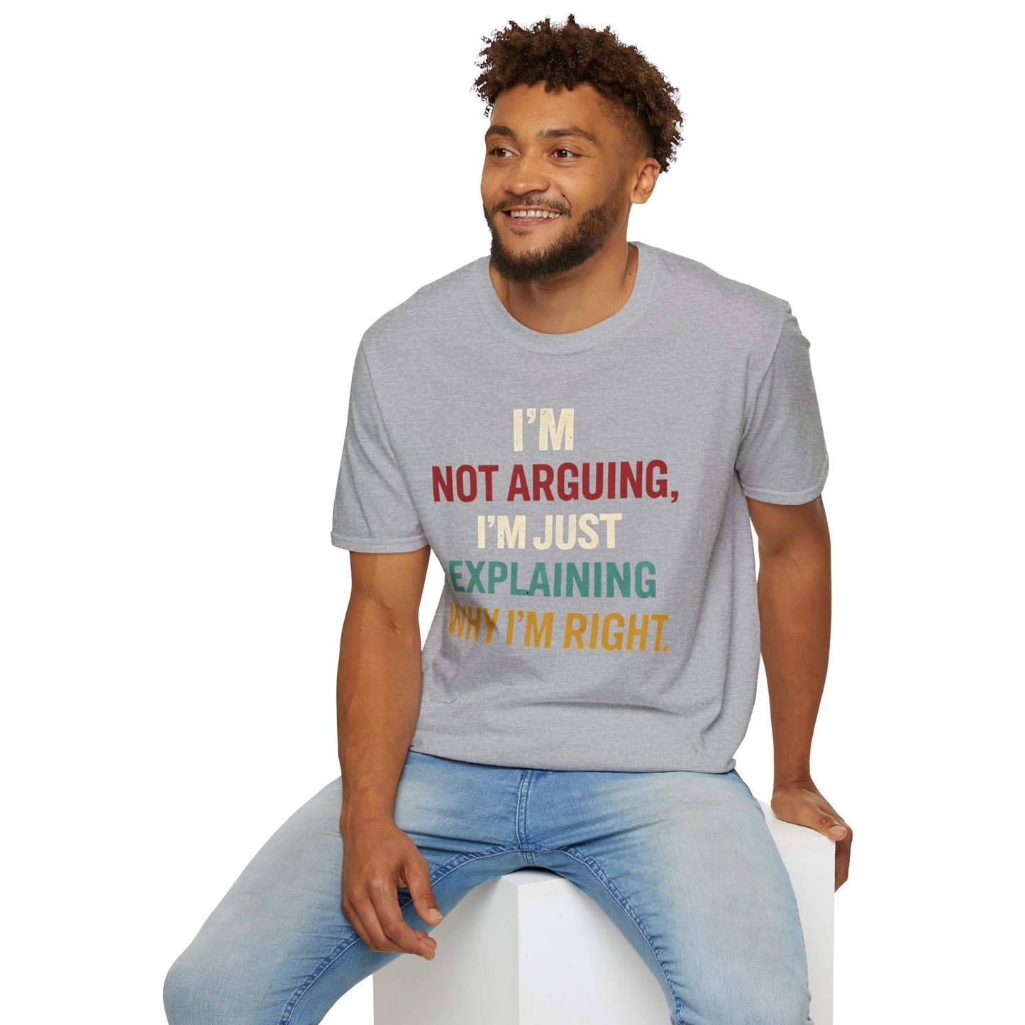 I'm Not Arguing I'm Just Explaining Why I'm Right - Graphic Tee