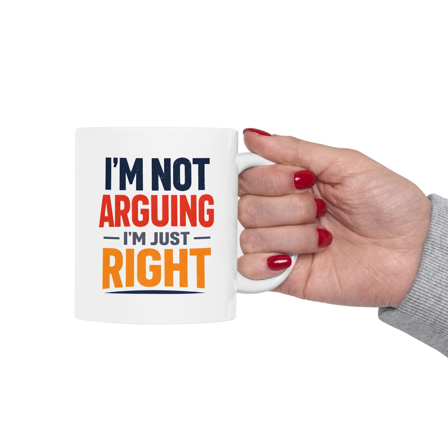 I’m Not Arguing, I’m Just Right - Mug