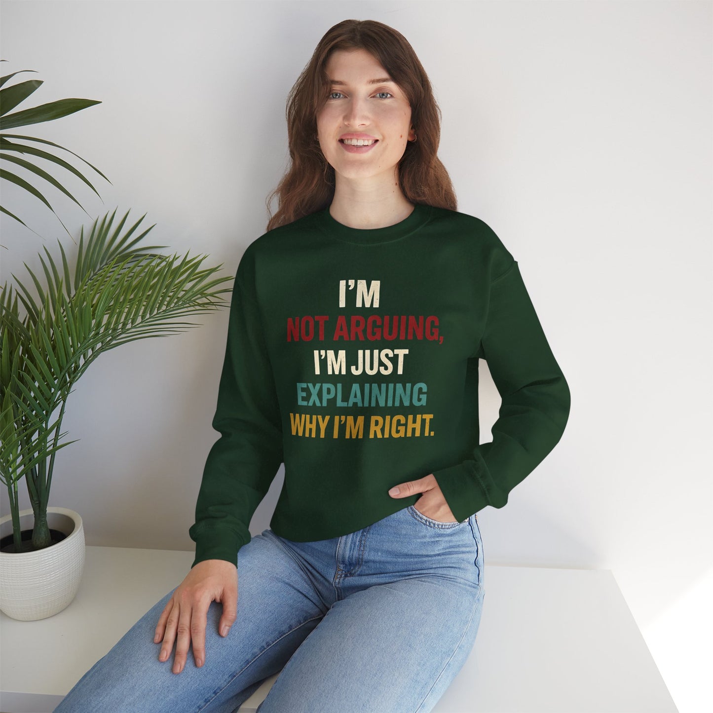 I’m Not Arguing, I’m Just Explaining Why I’m Right - Sweatshirt