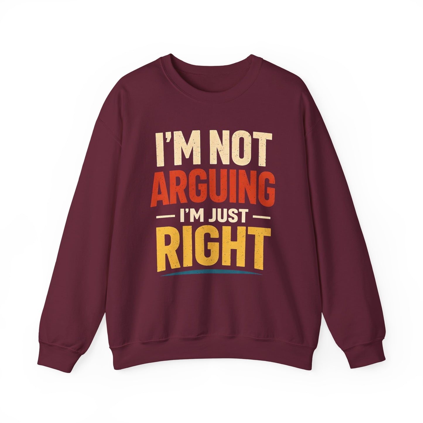 I'm Not Arguing I'm Just Right - Sweatshirt