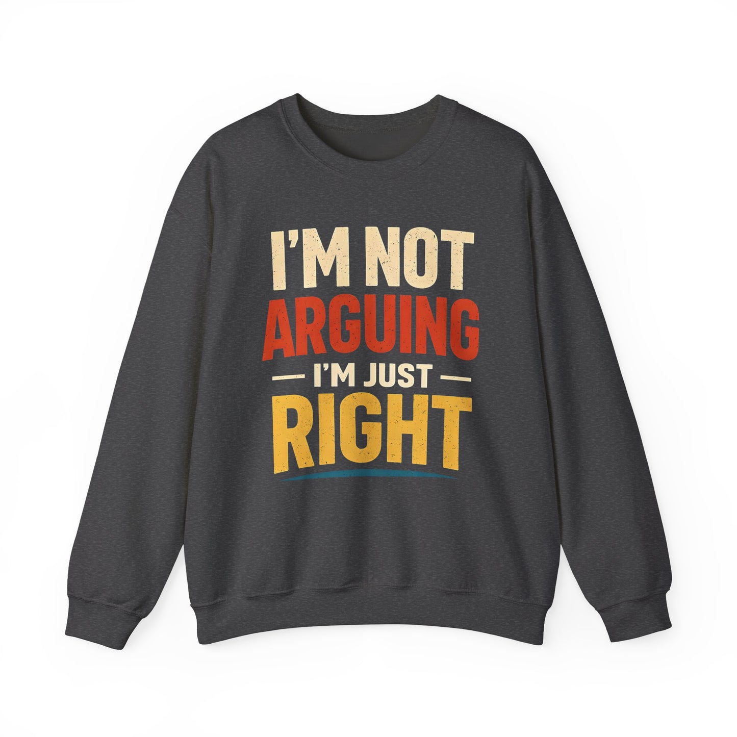 I'm Not Arguing I'm Just Right - Sweatshirt