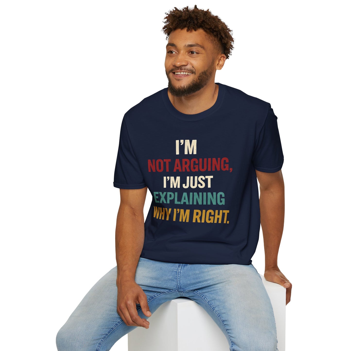 I'm Not Arguing I'm Just Explaining Why I'm Right - Graphic Tee