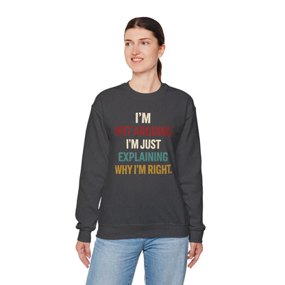 I’m Not Arguing, I’m Just Explaining Why I’m Right - Sweatshirt