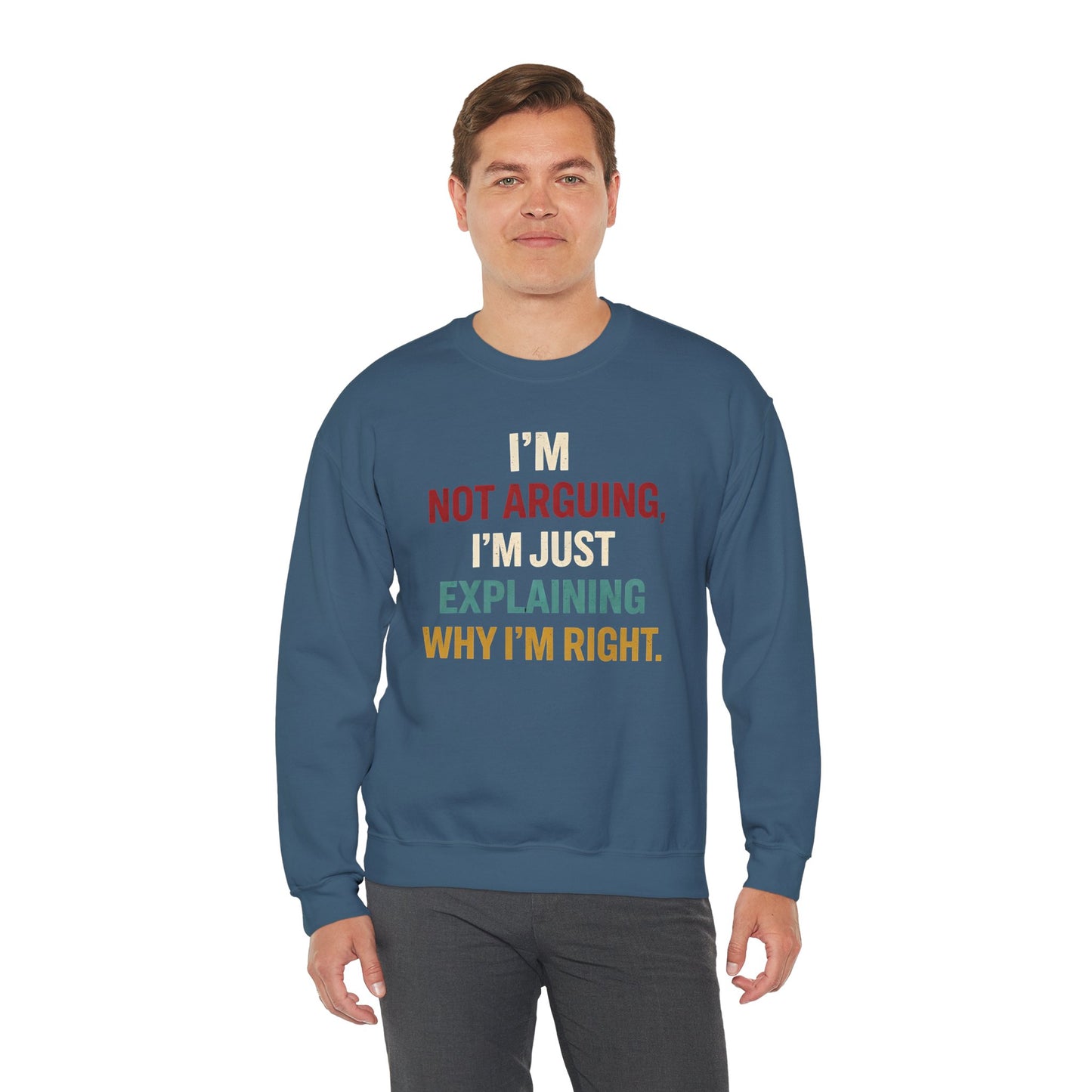 I’m Not Arguing, I’m Just Explaining Why I’m Right - Sweatshirt