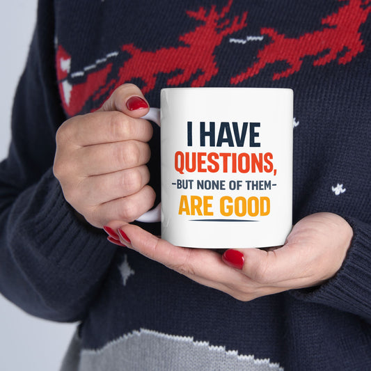 I Have Questions But None Are Good - Mug