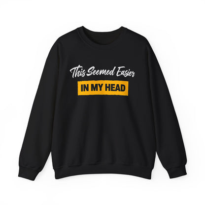 This Seemed Easier In My Head - Sweatshirt
