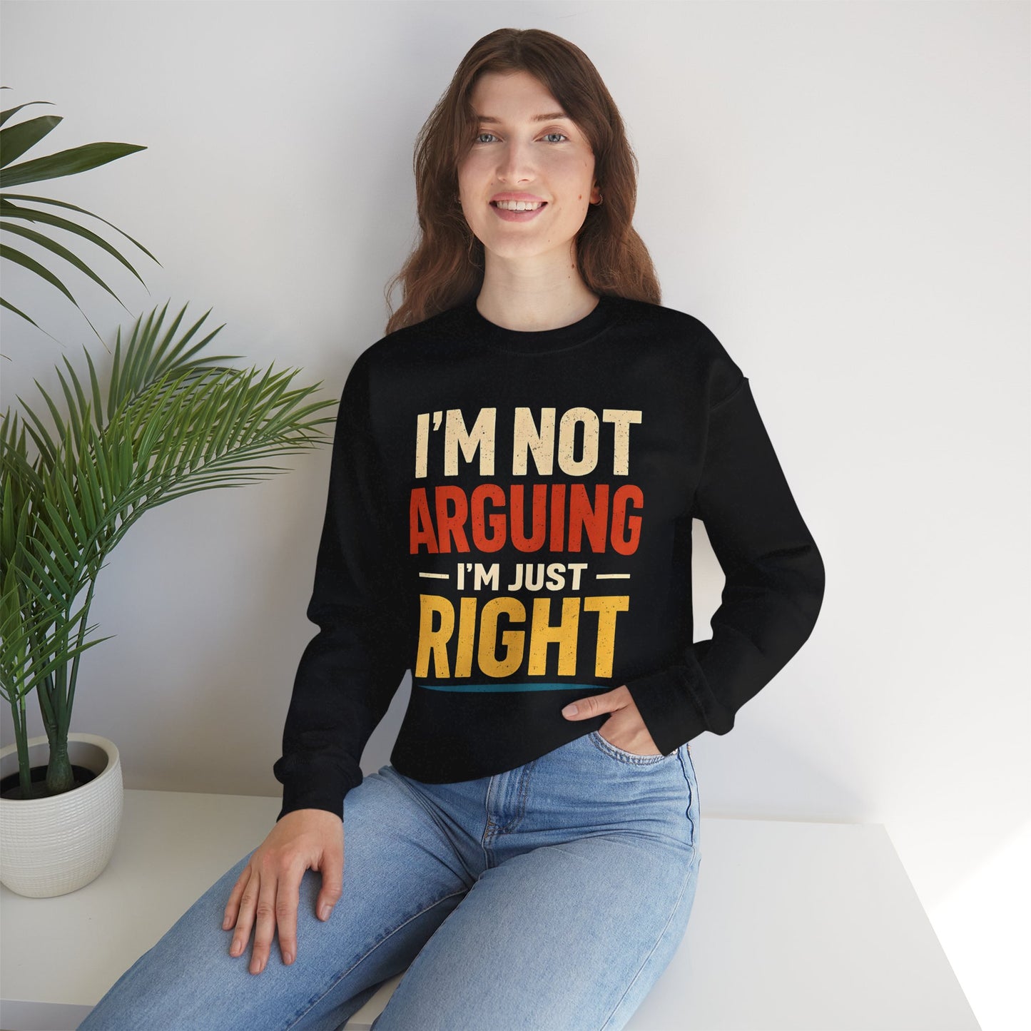I'm Not Arguing I'm Just Right - Sweatshirt