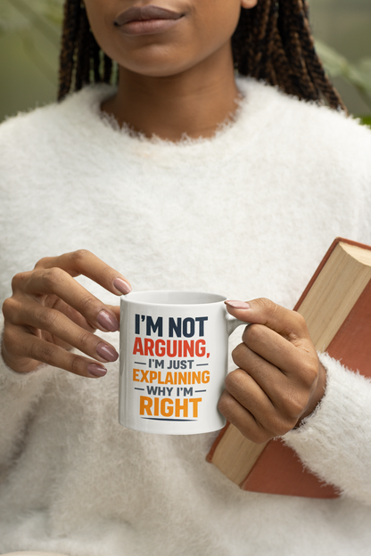 I'm Not Arguing, I'm Just Explaining Why I'm Right - Mug